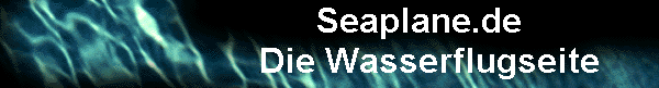  Seaplane.de         
Die Wasserflugseite      